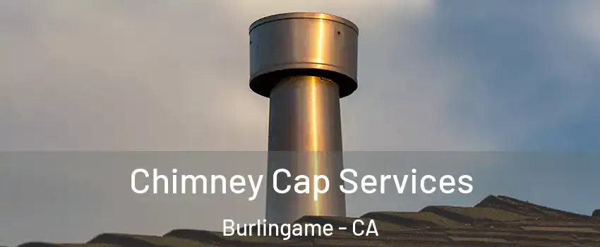  Chimney Cap Services Burlingame - CA