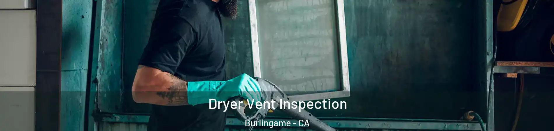  Dryer Vent Inspection Burlingame - CA