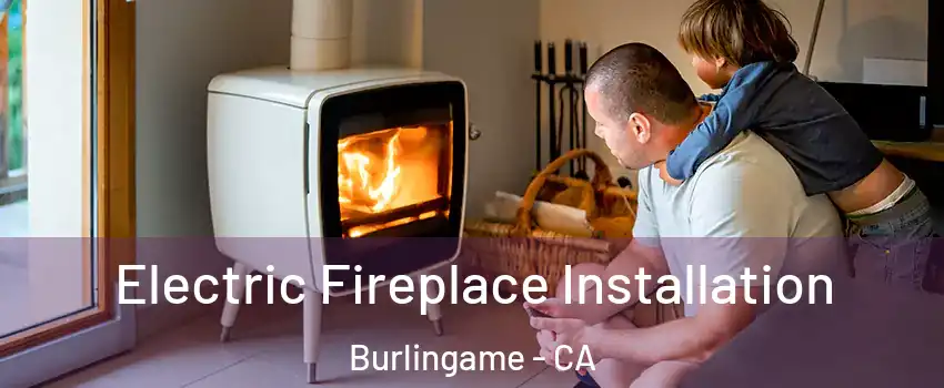  Electric Fireplace Installation Burlingame - CA