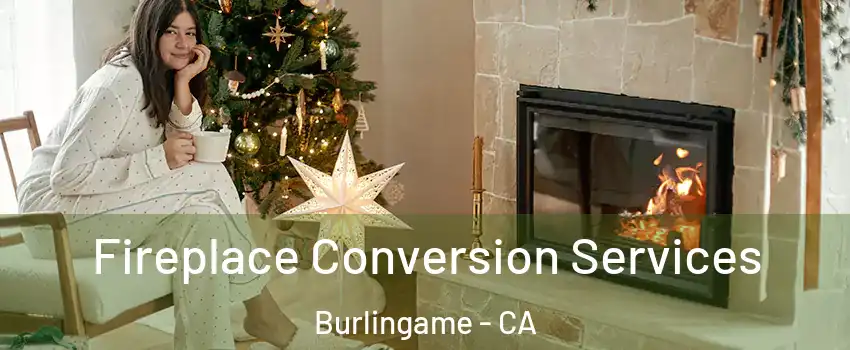  Fireplace Conversion Services Burlingame - CA