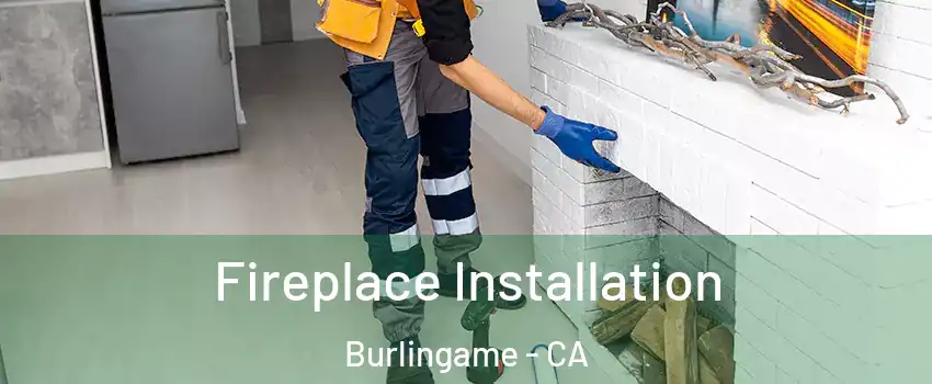  Fireplace Installation Burlingame - CA