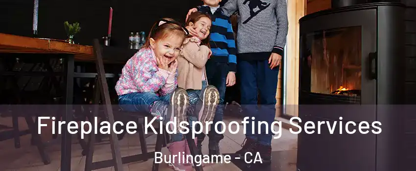  Fireplace Kidsproofing Services Burlingame - CA