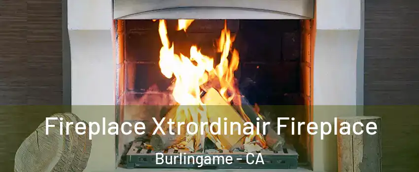  Fireplace Xtrordinair Fireplace Burlingame - CA