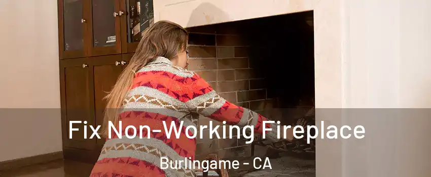  Fix Non-Working Fireplace Burlingame - CA
