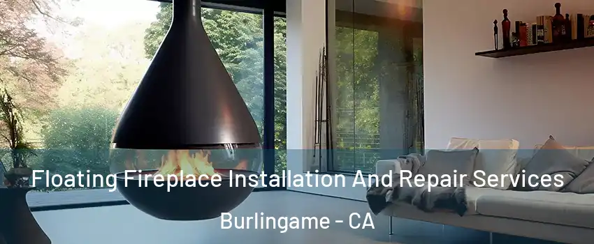 Floating Fireplace Installation And Repair Services Burlingame - CA