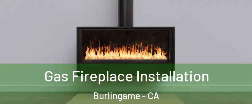  Gas Fireplace Installation Burlingame - CA
