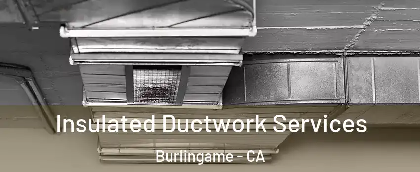  Insulated Ductwork Services Burlingame - CA