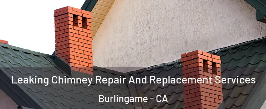  Leaking Chimney Repair And Replacement Services Burlingame - CA