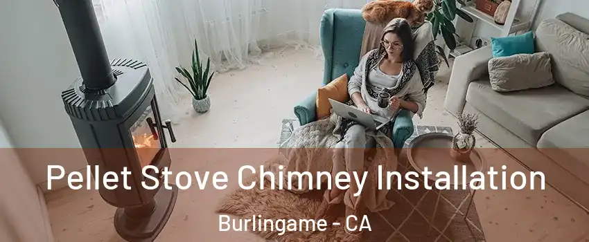  Pellet Stove Chimney Installation Burlingame - CA