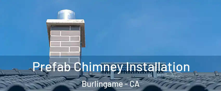  Prefab Chimney Installation Burlingame - CA