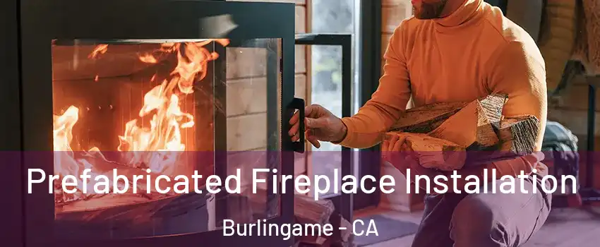  Prefabricated Fireplace Installation Burlingame - CA