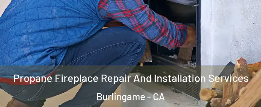  Propane Fireplace Repair And Installation Services Burlingame - CA
