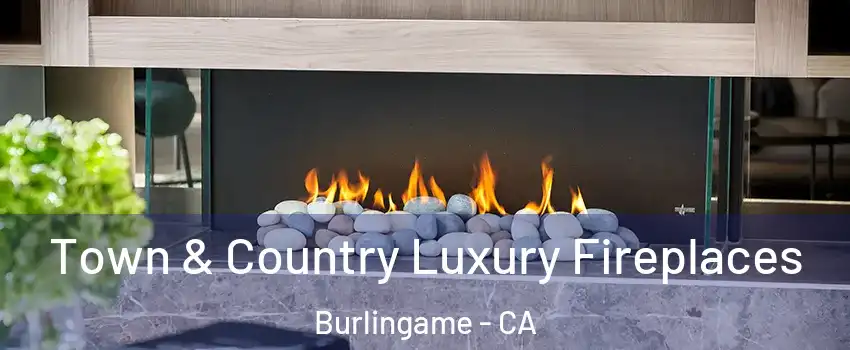  Town & Country Luxury Fireplaces Burlingame - CA