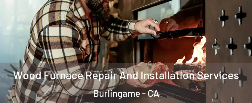  Wood Furnace Repair And Installation Services Burlingame - CA