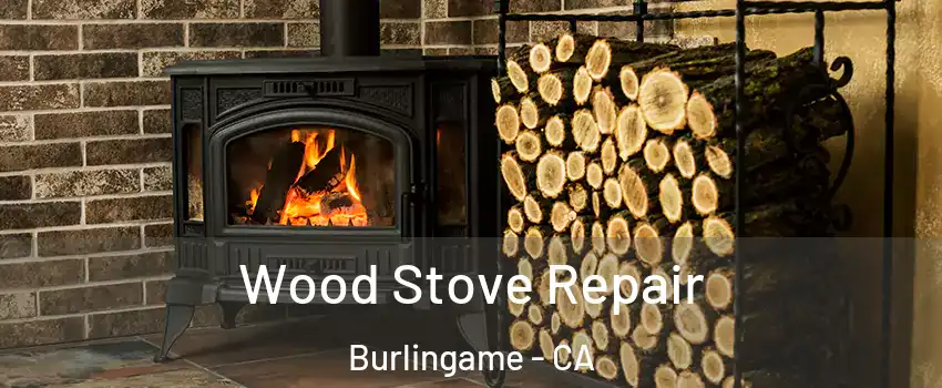  Wood Stove Repair Burlingame - CA